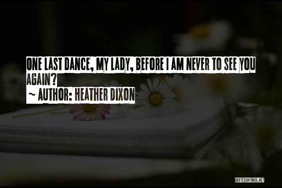 Heather Dixon Quotes: One Last Dance, My Lady, Before I Am Never To See You Again?