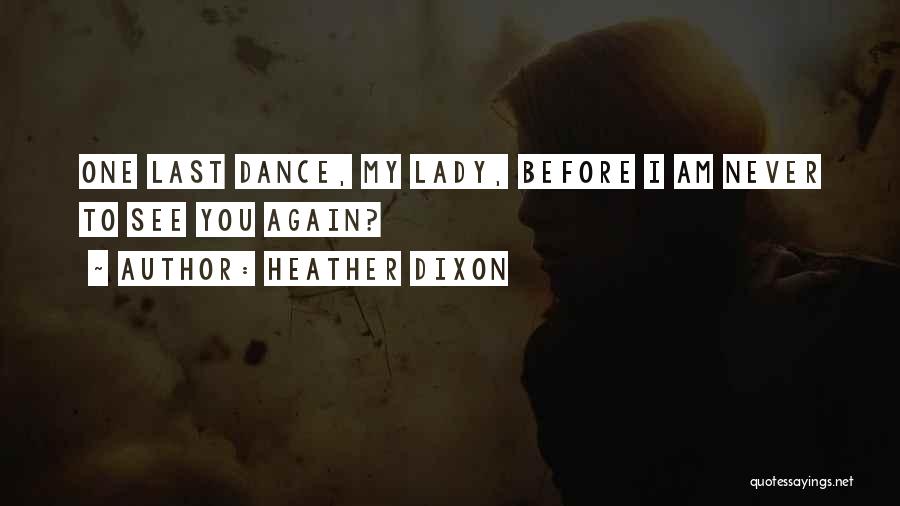 Heather Dixon Quotes: One Last Dance, My Lady, Before I Am Never To See You Again?