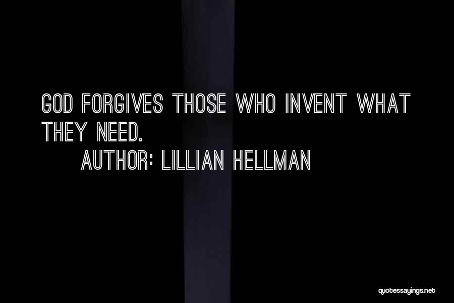 Lillian Hellman Quotes: God Forgives Those Who Invent What They Need.