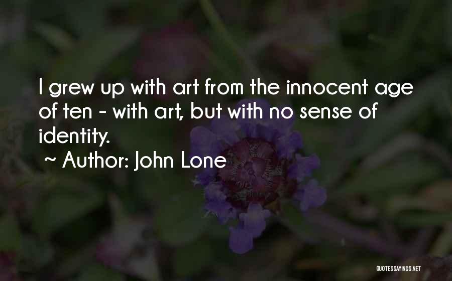 John Lone Quotes: I Grew Up With Art From The Innocent Age Of Ten - With Art, But With No Sense Of Identity.