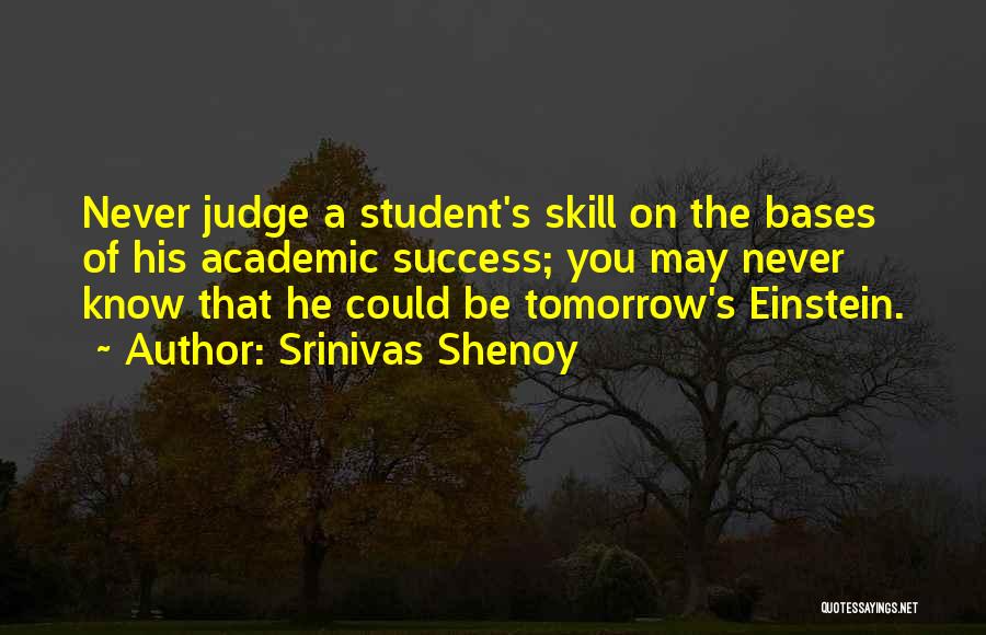 Srinivas Shenoy Quotes: Never Judge A Student's Skill On The Bases Of His Academic Success; You May Never Know That He Could Be