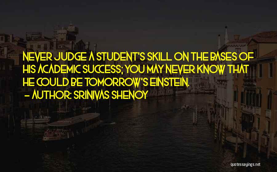 Srinivas Shenoy Quotes: Never Judge A Student's Skill On The Bases Of His Academic Success; You May Never Know That He Could Be