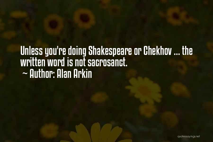 Alan Arkin Quotes: Unless You're Doing Shakespeare Or Chekhov ... The Written Word Is Not Sacrosanct.