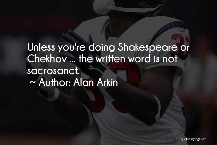 Alan Arkin Quotes: Unless You're Doing Shakespeare Or Chekhov ... The Written Word Is Not Sacrosanct.