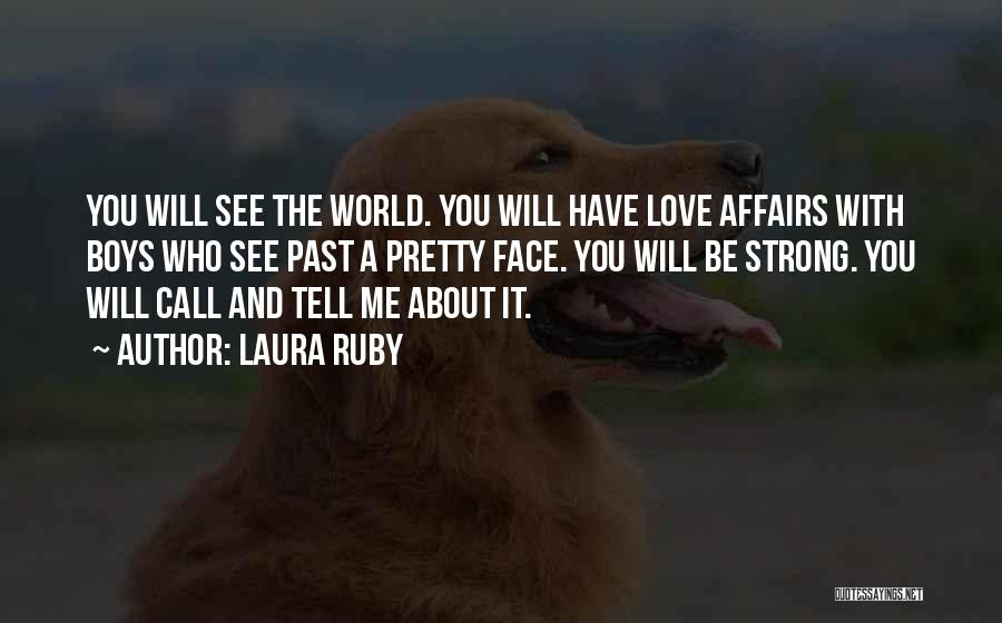 Laura Ruby Quotes: You Will See The World. You Will Have Love Affairs With Boys Who See Past A Pretty Face. You Will