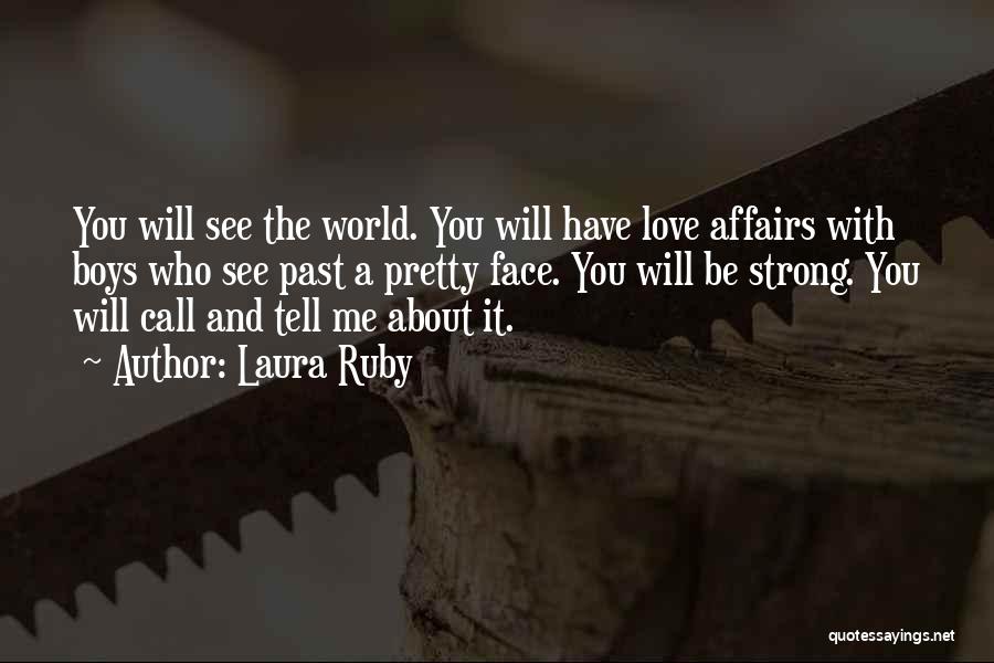 Laura Ruby Quotes: You Will See The World. You Will Have Love Affairs With Boys Who See Past A Pretty Face. You Will