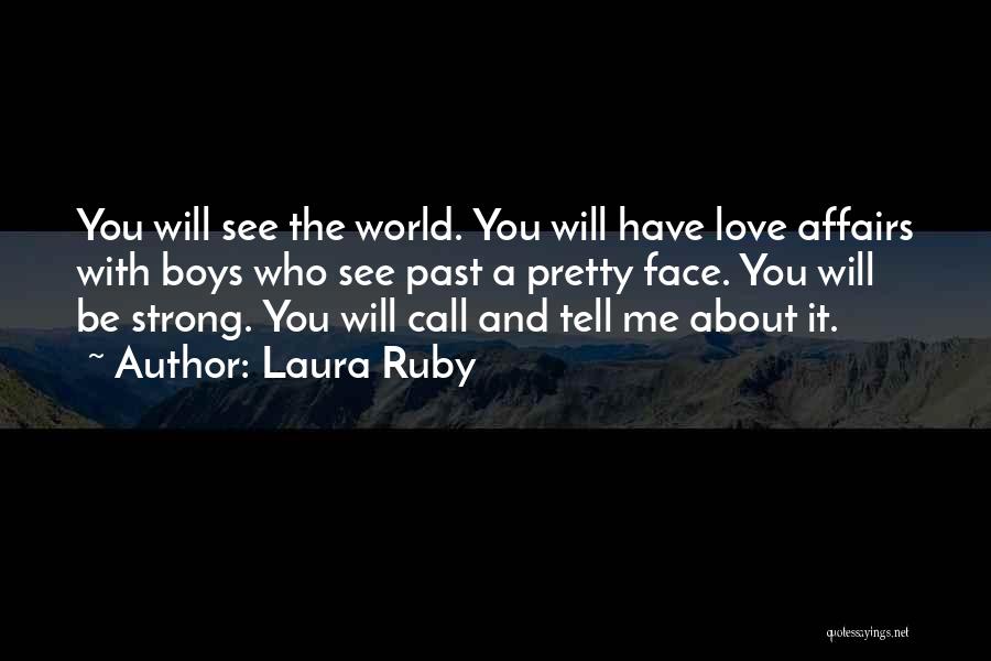 Laura Ruby Quotes: You Will See The World. You Will Have Love Affairs With Boys Who See Past A Pretty Face. You Will