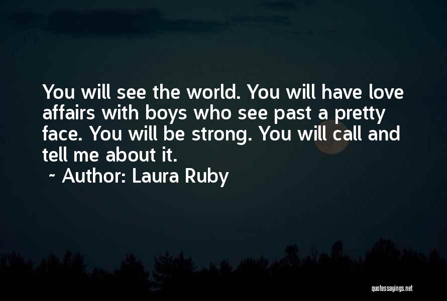 Laura Ruby Quotes: You Will See The World. You Will Have Love Affairs With Boys Who See Past A Pretty Face. You Will