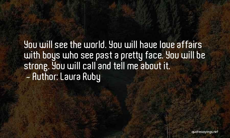 Laura Ruby Quotes: You Will See The World. You Will Have Love Affairs With Boys Who See Past A Pretty Face. You Will