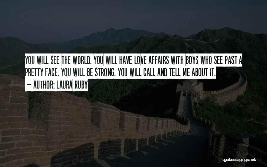 Laura Ruby Quotes: You Will See The World. You Will Have Love Affairs With Boys Who See Past A Pretty Face. You Will