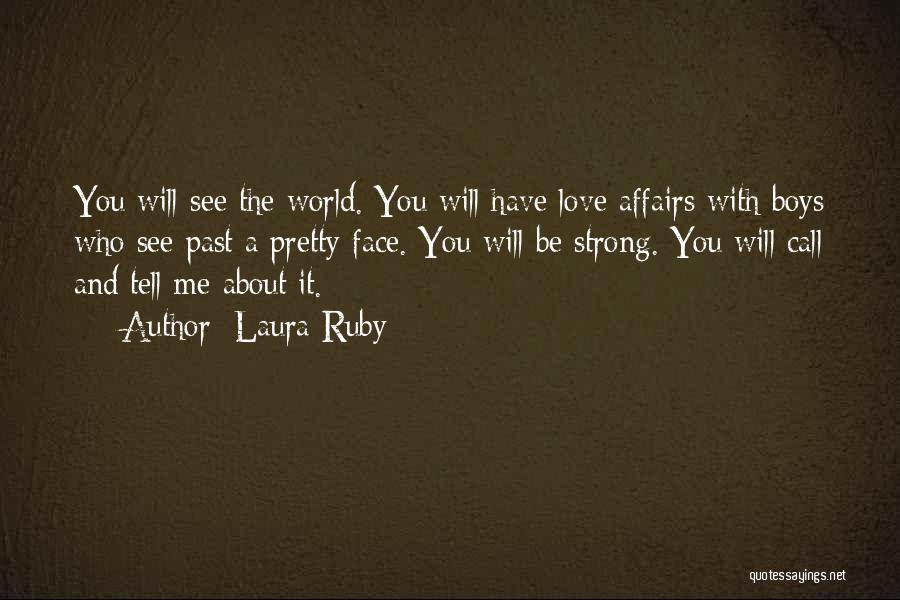 Laura Ruby Quotes: You Will See The World. You Will Have Love Affairs With Boys Who See Past A Pretty Face. You Will