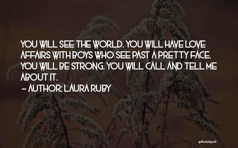 Laura Ruby Quotes: You Will See The World. You Will Have Love Affairs With Boys Who See Past A Pretty Face. You Will