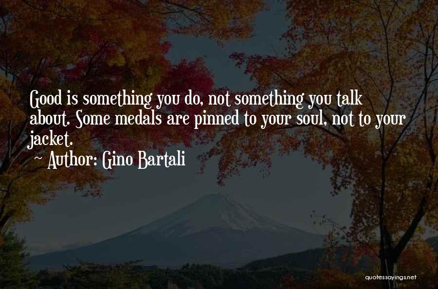 Gino Bartali Quotes: Good Is Something You Do, Not Something You Talk About. Some Medals Are Pinned To Your Soul, Not To Your