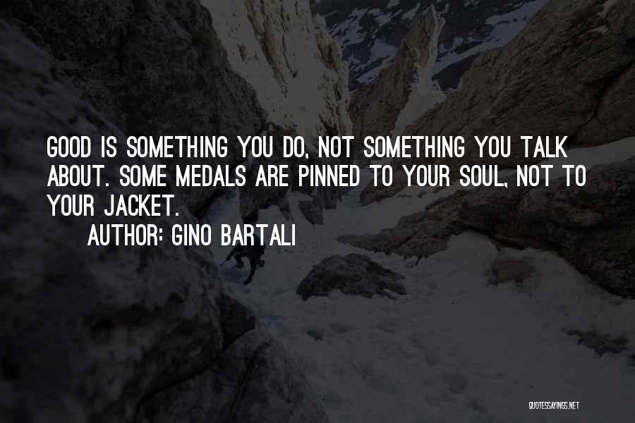 Gino Bartali Quotes: Good Is Something You Do, Not Something You Talk About. Some Medals Are Pinned To Your Soul, Not To Your