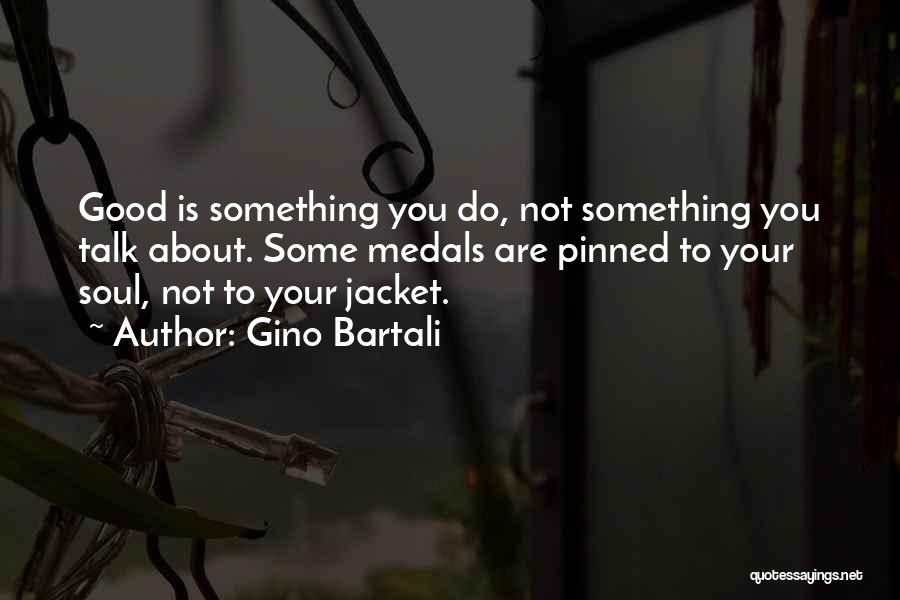 Gino Bartali Quotes: Good Is Something You Do, Not Something You Talk About. Some Medals Are Pinned To Your Soul, Not To Your