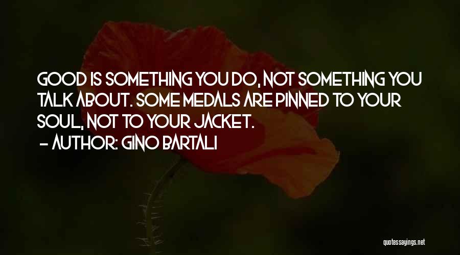 Gino Bartali Quotes: Good Is Something You Do, Not Something You Talk About. Some Medals Are Pinned To Your Soul, Not To Your