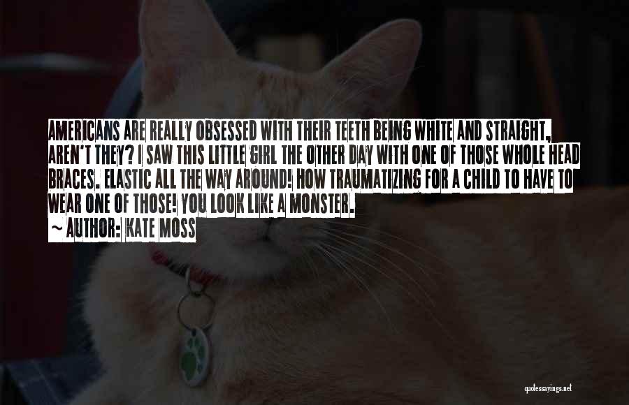 Kate Moss Quotes: Americans Are Really Obsessed With Their Teeth Being White And Straight, Aren't They? I Saw This Little Girl The Other