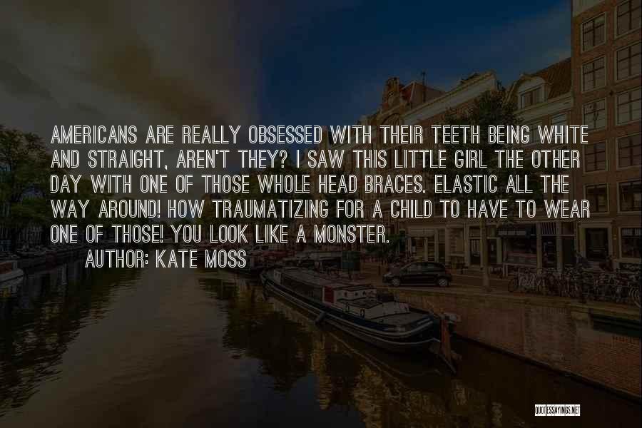 Kate Moss Quotes: Americans Are Really Obsessed With Their Teeth Being White And Straight, Aren't They? I Saw This Little Girl The Other