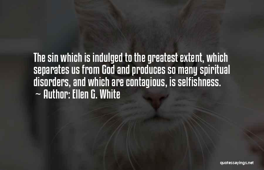 Ellen G. White Quotes: The Sin Which Is Indulged To The Greatest Extent, Which Separates Us From God And Produces So Many Spiritual Disorders,