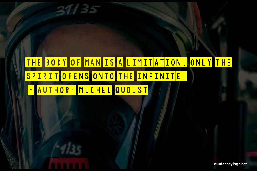 Michel Quoist Quotes: The Body Of Man Is A Limitation. Only The Spirit Opens Onto The Infinite.