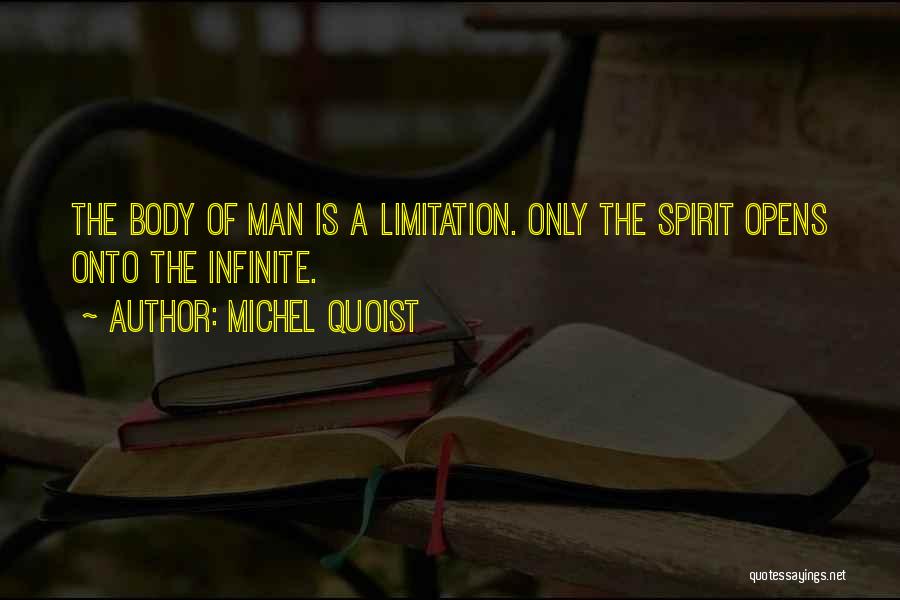 Michel Quoist Quotes: The Body Of Man Is A Limitation. Only The Spirit Opens Onto The Infinite.