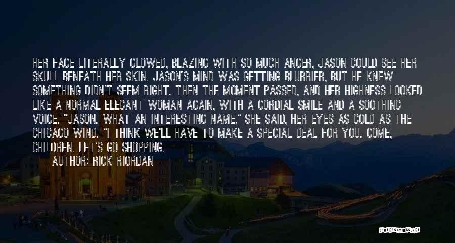 Rick Riordan Quotes: Her Face Literally Glowed, Blazing With So Much Anger, Jason Could See Her Skull Beneath Her Skin. Jason's Mind Was