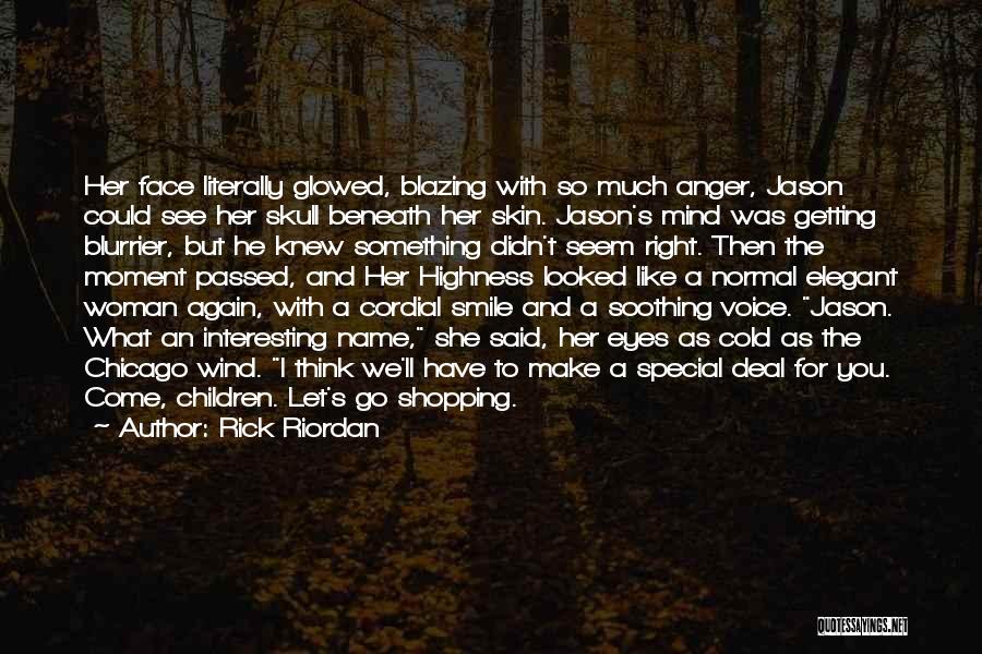 Rick Riordan Quotes: Her Face Literally Glowed, Blazing With So Much Anger, Jason Could See Her Skull Beneath Her Skin. Jason's Mind Was