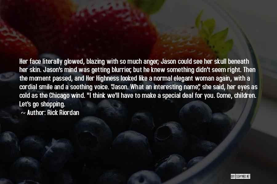 Rick Riordan Quotes: Her Face Literally Glowed, Blazing With So Much Anger, Jason Could See Her Skull Beneath Her Skin. Jason's Mind Was