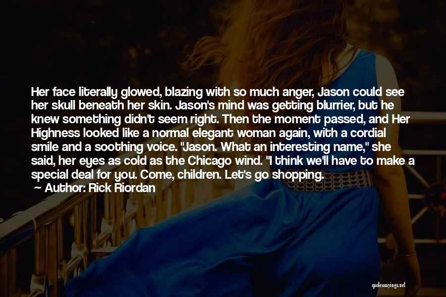 Rick Riordan Quotes: Her Face Literally Glowed, Blazing With So Much Anger, Jason Could See Her Skull Beneath Her Skin. Jason's Mind Was