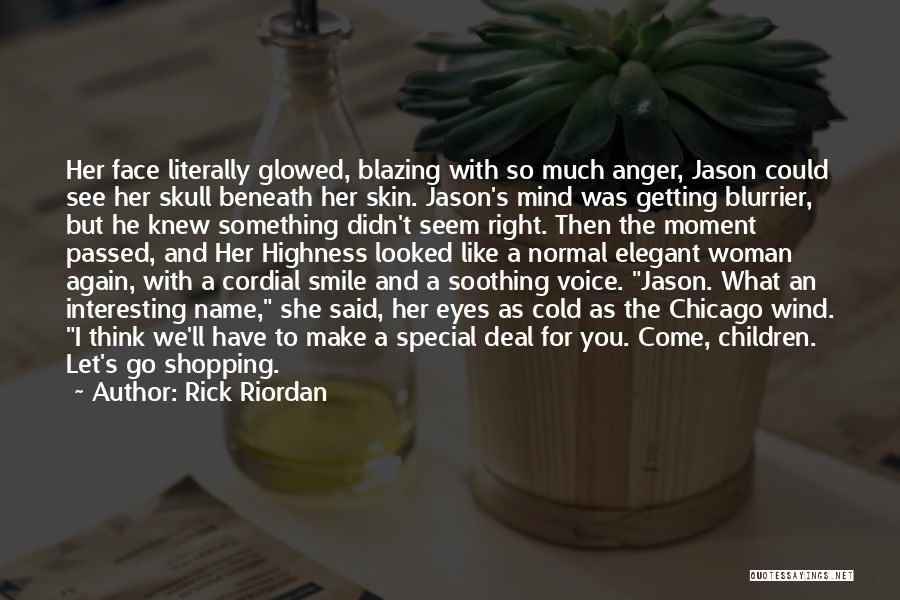 Rick Riordan Quotes: Her Face Literally Glowed, Blazing With So Much Anger, Jason Could See Her Skull Beneath Her Skin. Jason's Mind Was