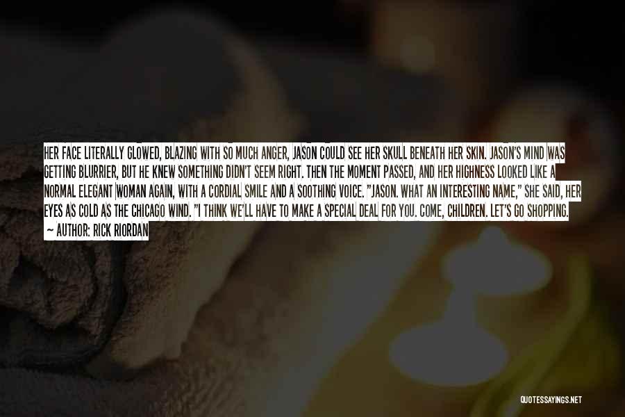 Rick Riordan Quotes: Her Face Literally Glowed, Blazing With So Much Anger, Jason Could See Her Skull Beneath Her Skin. Jason's Mind Was