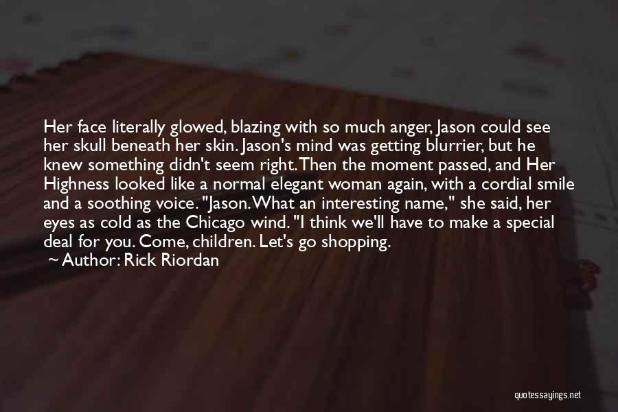 Rick Riordan Quotes: Her Face Literally Glowed, Blazing With So Much Anger, Jason Could See Her Skull Beneath Her Skin. Jason's Mind Was