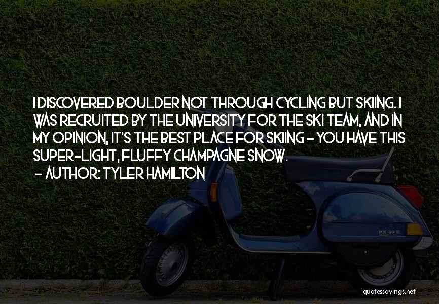 Tyler Hamilton Quotes: I Discovered Boulder Not Through Cycling But Skiing. I Was Recruited By The University For The Ski Team, And In