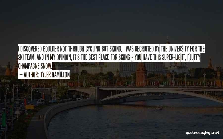 Tyler Hamilton Quotes: I Discovered Boulder Not Through Cycling But Skiing. I Was Recruited By The University For The Ski Team, And In