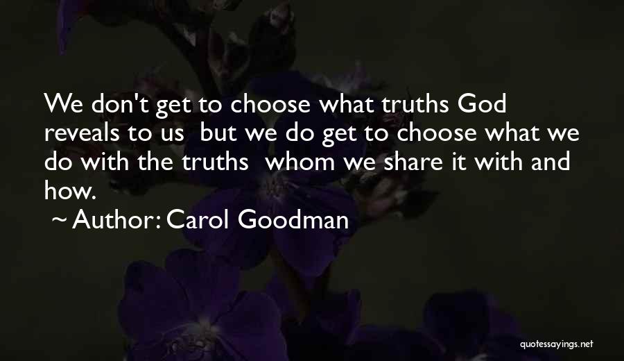 Carol Goodman Quotes: We Don't Get To Choose What Truths God Reveals To Us But We Do Get To Choose What We Do