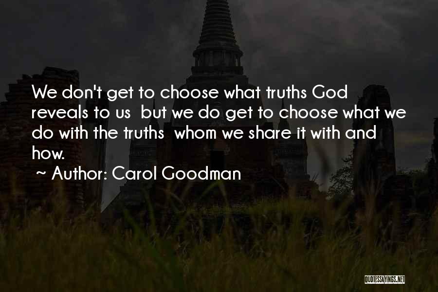 Carol Goodman Quotes: We Don't Get To Choose What Truths God Reveals To Us But We Do Get To Choose What We Do