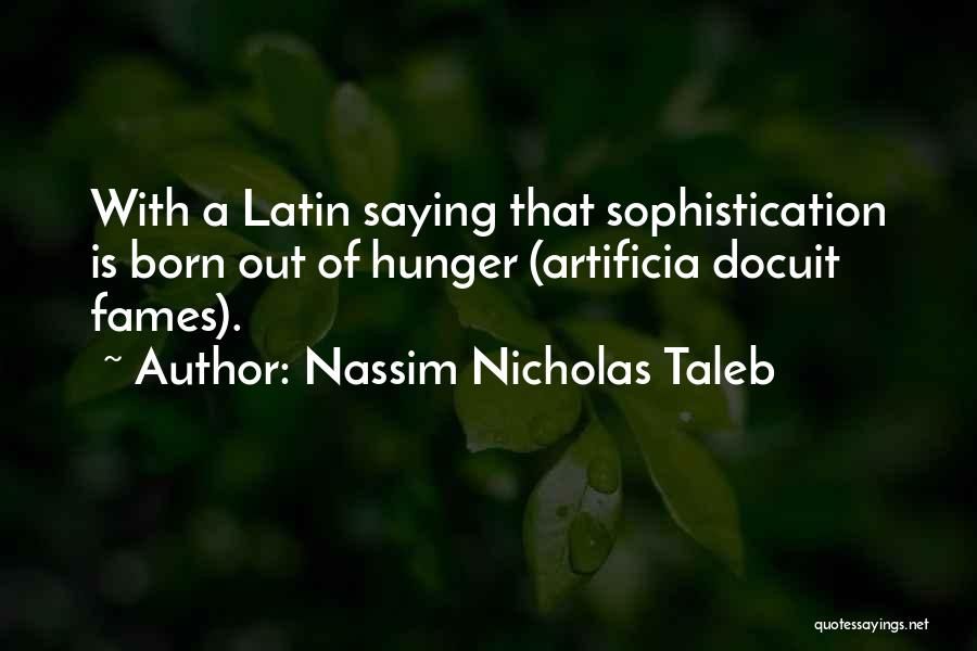 Nassim Nicholas Taleb Quotes: With A Latin Saying That Sophistication Is Born Out Of Hunger (artificia Docuit Fames).