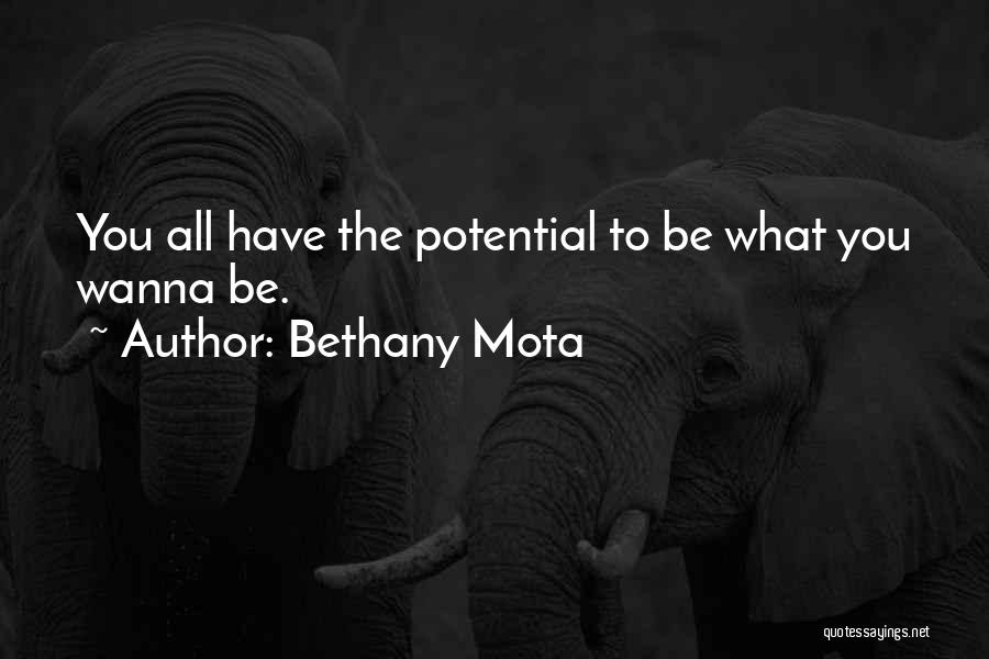 Bethany Mota Quotes: You All Have The Potential To Be What You Wanna Be.