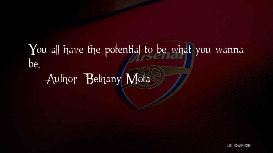 Bethany Mota Quotes: You All Have The Potential To Be What You Wanna Be.