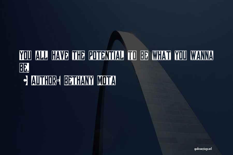 Bethany Mota Quotes: You All Have The Potential To Be What You Wanna Be.