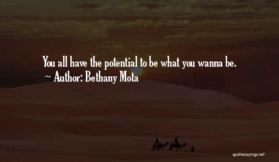 Bethany Mota Quotes: You All Have The Potential To Be What You Wanna Be.