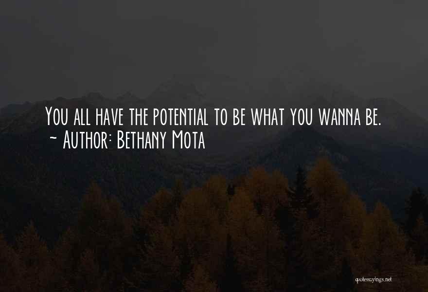 Bethany Mota Quotes: You All Have The Potential To Be What You Wanna Be.