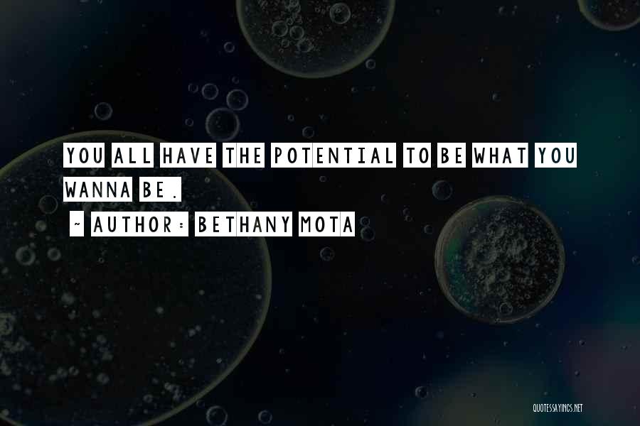 Bethany Mota Quotes: You All Have The Potential To Be What You Wanna Be.