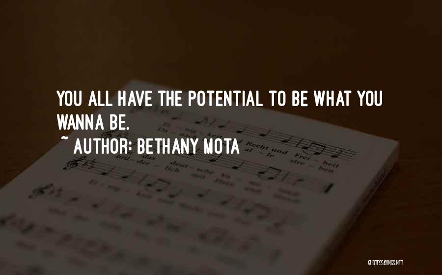 Bethany Mota Quotes: You All Have The Potential To Be What You Wanna Be.