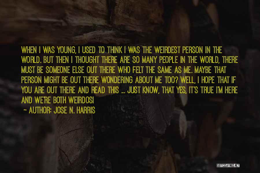 Jose N. Harris Quotes: When I Was Young, I Used To Think I Was The Weirdest Person In The World. But Then I Thought