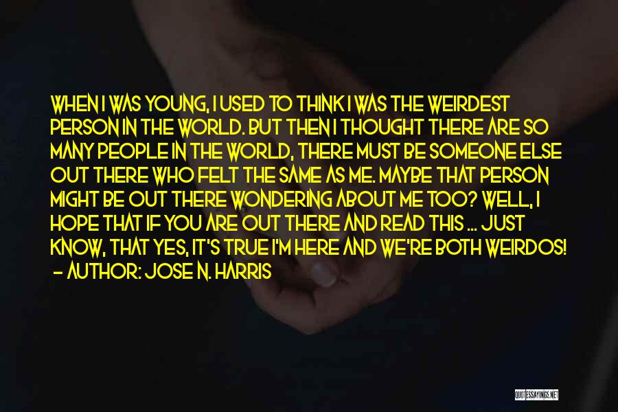 Jose N. Harris Quotes: When I Was Young, I Used To Think I Was The Weirdest Person In The World. But Then I Thought