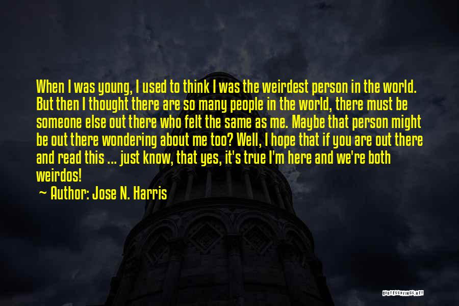 Jose N. Harris Quotes: When I Was Young, I Used To Think I Was The Weirdest Person In The World. But Then I Thought