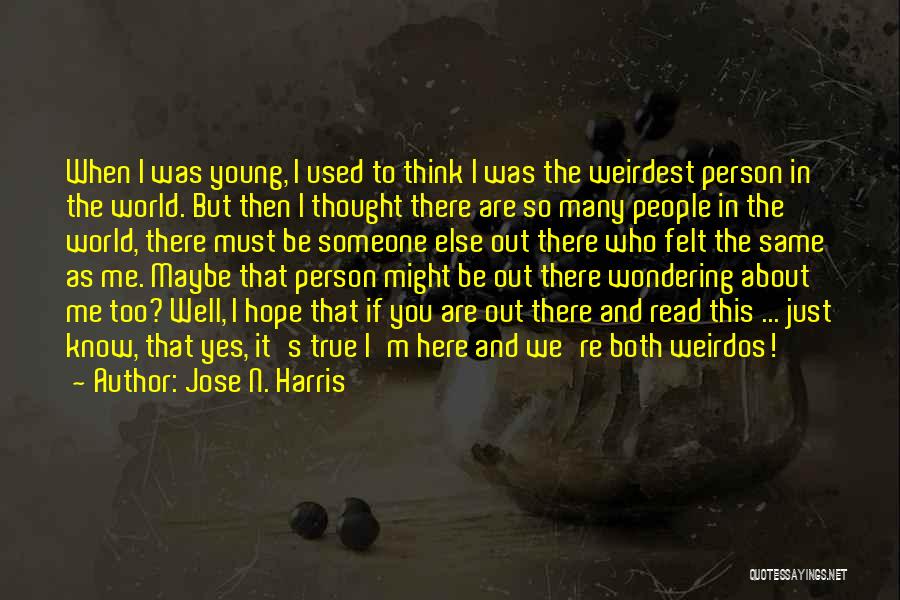 Jose N. Harris Quotes: When I Was Young, I Used To Think I Was The Weirdest Person In The World. But Then I Thought