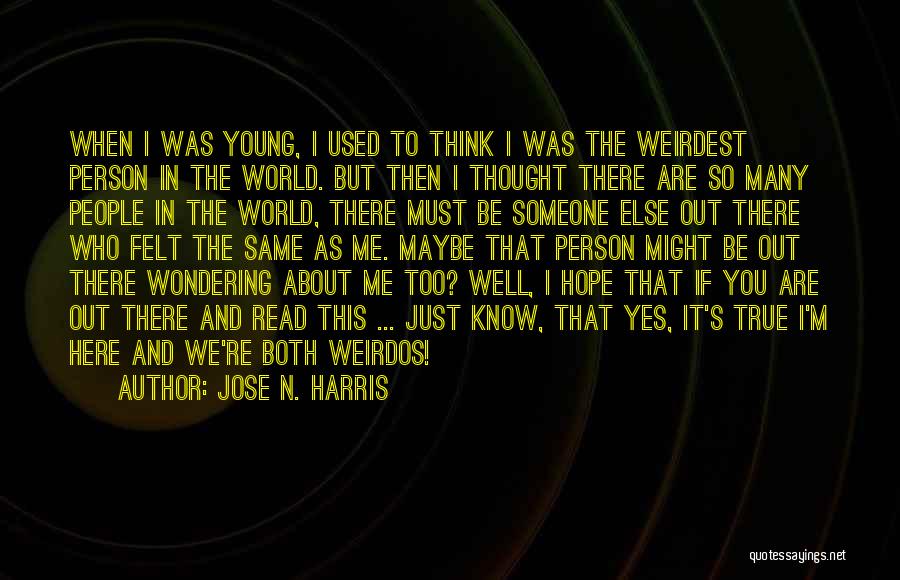 Jose N. Harris Quotes: When I Was Young, I Used To Think I Was The Weirdest Person In The World. But Then I Thought