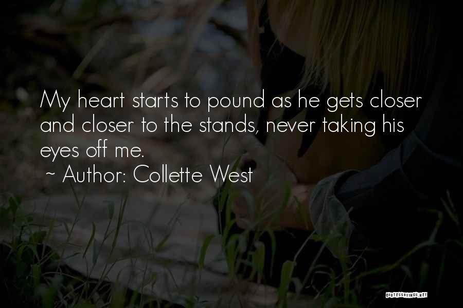 Collette West Quotes: My Heart Starts To Pound As He Gets Closer And Closer To The Stands, Never Taking His Eyes Off Me.